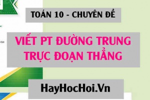 Cách viết phương trình đường trung trực của 1 đoạn thẳng - Toán 10 chuyên đề